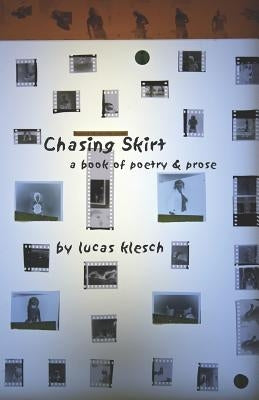 Chasing Skirt: A Book of Poetry & Prose by Klesch, Lucas