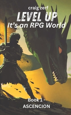 Level up - It's an RPG world Book 1: Ascension: An Earth Apocalypse System Integration LitRPG Adventure novel by Zerf, Craig