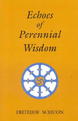 Echoes of Perennial Wisdom by Schuon, Frithjof