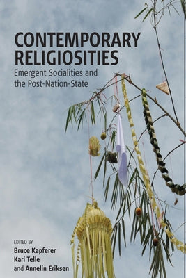 Contemporary Religiosities: Emergent Socialities and the Post-Nation-State by Kapferer, Bruce
