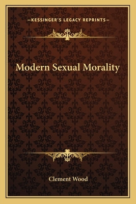 Modern Sexual Morality by Wood, Clement