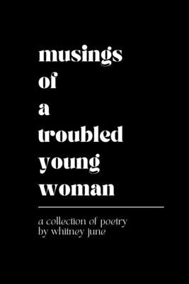 Musings of a Troubled Young Woman by June, Whitney