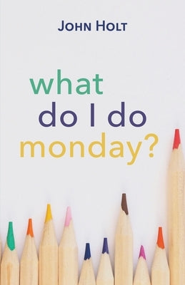 What Do I Do Monday? by Holt, John