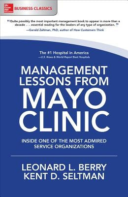 Management Lessons from Mayo Clinic: Inside One of the World's Most Admired Service Organizations by Berry, Leonard