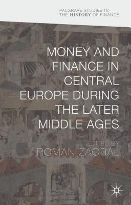 Money and Finance in Central Europe During the Later Middle Ages by Zaoral, Roman