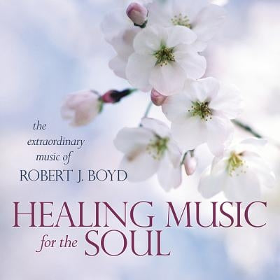 Healing Music for the Soul CD by Boyd, Robert J.