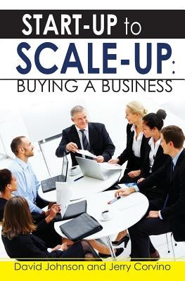Start-Up to Scale-Up: Buying A Business by Corvino, Jerry