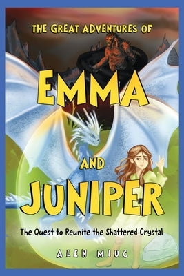 The Great Adventures of Emma and Juniper: The Quest to Reunite the Shattered Crystal by Miuc, Alen
