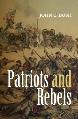 Patriots and Rebels by Bush, John C.