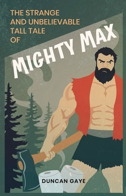 The Strange and Unbelievable Tall Tale of Mighty Max by Gaye, Duncan