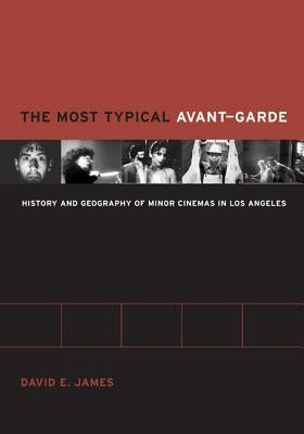 The Most Typical Avant-Garde: History and Geography of Minor Cinemas in Los Angeles by James, David