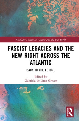 Fascist Legacies and the New Right Across the Atlantic: Back to the Future by de Lima Grecco, Gabriela