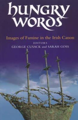 Hungry Words: Images of Famine in the Irish Canon by Goss, Sarah
