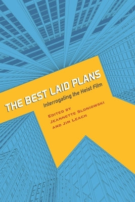 Best Laid Plans: Interrogating the Heist Film by Leach, Jim