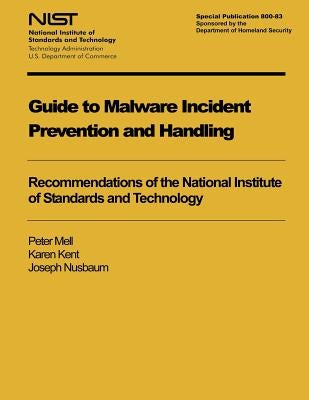 Guide to Malware Incident Prevention and Handling: Recommendations of the National Institute of Standards and Technology by Kent, Karen