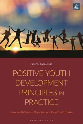 Positive Youth Development Principles in Practice: How Youth Service Organizations Help Youth Thrive by Samuelson, Peter L.