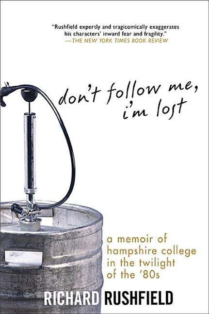 Don't Follow Me, I'm Lost: A Memoir of Hampshire College in the Twilight of the '80s by Rushfield, Richard
