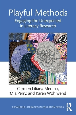 Playful Methods: Engaging the Unexpected in Literacy Research by Medina, Carmen Liliana