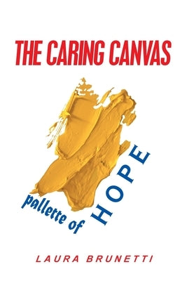 The Caring Canvas Pallette of Hope by Brunetti, Laura