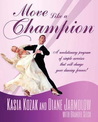 Move Like a Champion: The Power of Understanding How Your Body Works by Jarmolow, Diane