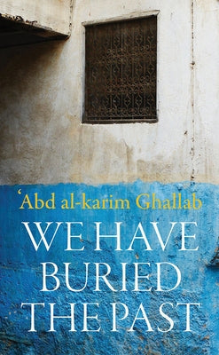 We Have Buried the Past by Ghallab, Abdelkrim
