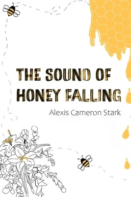 The Sound of Honey Falling by Stark, Alexis Cameron