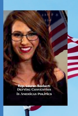Rep. Lauren Boebert: Defying Convention in American Politics by James, Boyd