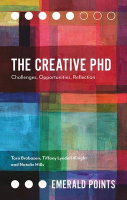 The Creative PhD: Challenges, Opportunities, Reflection by Brabazon, Tara