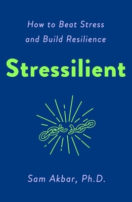 Stressilient: How to Beat Stress and Build Resilience by Akbar, Sam