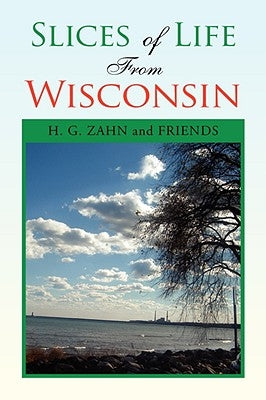 Slices of Life from Wisconsin by Zahn, H. G. and Friends