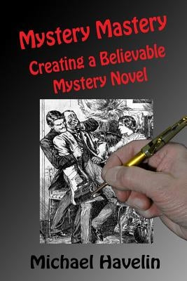 Mystery Mastery: Creating a Believable Mystery Novel by Havelin, Michael F.