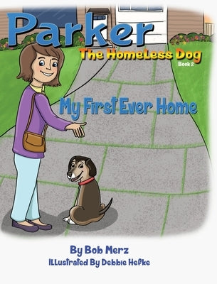 Parker The Homeless Dog, Book 2, My First Ever Home by Merz, Bob