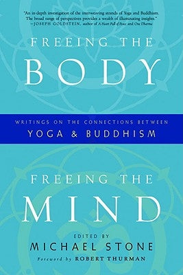 Freeing the Body, Freeing the Mind: Writings on the Connections Between Yoga and Buddhism by Stone, Michael
