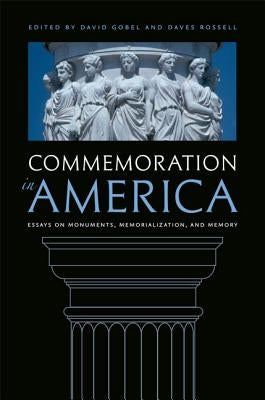 Commemoration in America: Essays on Monuments, Memorialization, and Memory by Gobel, David