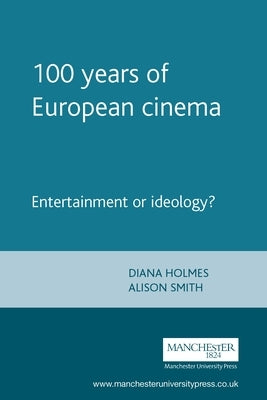 100 Years of European Cinema: Entertainment or Ideology? by Holmes, Diana