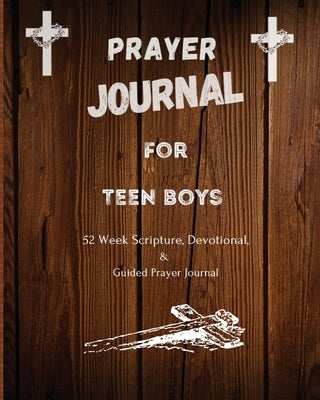 Prayer Journal For Teen Boys: 52 week scripture, devotional, and guided prayer journal by Patterson, Felicia