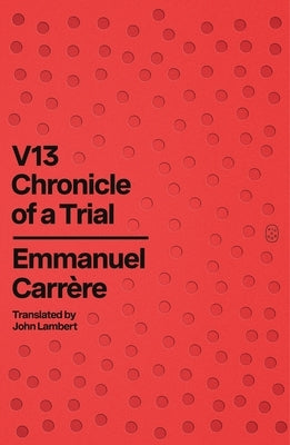 V13: Chronicle of a Trial by Carr?re, Emmanuel