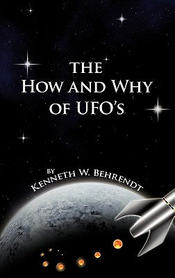 The How and Why of UFOs by Behrendt, Kenneth W.