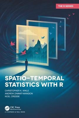 Spatio-Temporal Statistics with R by Wikle, Christopher K.