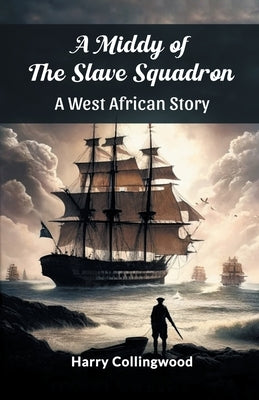 A Middy of the Slave Squadron A West African Story by Collingwood, Harry