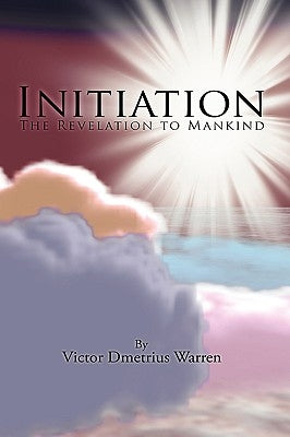 Initiation: The Revelation to Mankind by Warren, Victor Dmetrius