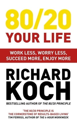 80/20 Your Life: Work Less, Worry Less, Succeed More, Enjoy More by Koch, Richard