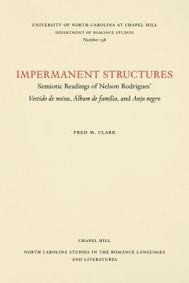 Impermanent Structures: Semiotic Readings of Nelson Rodrigues' Vestido de Noiva, Álbum de Família, and Anjo Negro by Clark, Fred M.