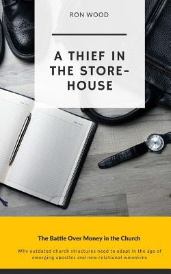 A Thief in the Storehouse: The Battle over Money in the Church by Wood, Ron