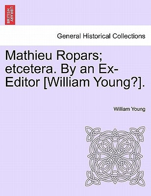 Mathieu Ropars; Etcetera. by an Ex-Editor [William Young?]. by Young, William