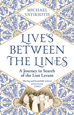 Lives Between the Lines: A Journey in Search of the Lost Levant by Vatikiotis, Michael