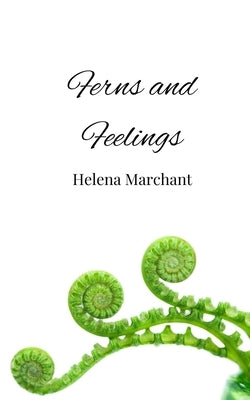 Ferns and Feelings by Marchant, Helena