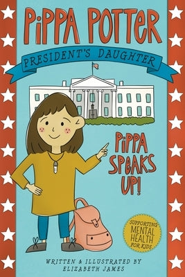 Pippa Speaks Up!: A Heartwarming, Illustrated White House Adventure Supporting Kids' Mental Health with Empowering Anxiety-Management St by James, Elizabeth