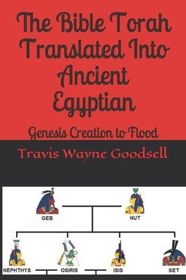 The Bible Torah Translated Into Ancient Egyptian: Genesis Creation to Flood by Goodsell, Travis Wayne