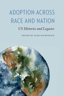 Adoption across Race and Nation: US Histories and Legacies by Hackenesch, Silke